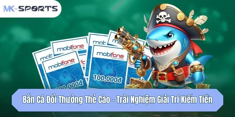 Bắn Cá Đổi Thưởng Thẻ Cào - Trải Nghiệm Giải Trí Kiếm Tiền