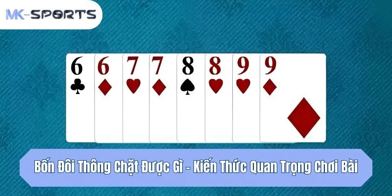 Bốn Đôi Thông Chặt Được Gì - Kiến Thức Quan Trọng Chơi Bài