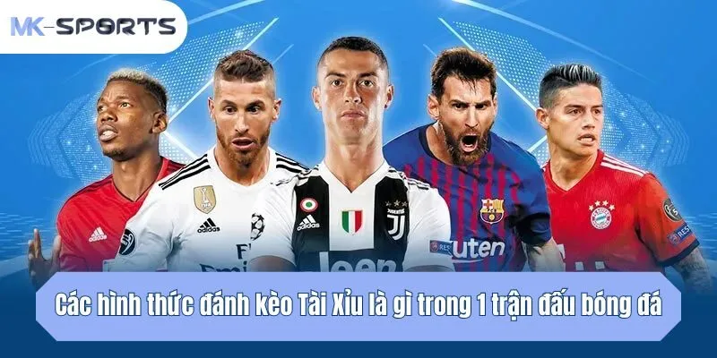 Các hình thức đánh kèo Tài Xỉu là gì trong 1 trận đấu bóng đá