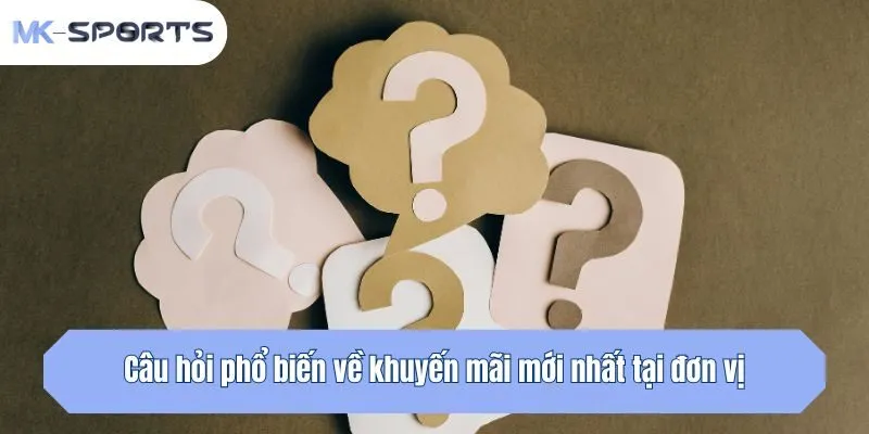 Câu hỏi phổ biến về khuyến mãi mới nhất tại đơn vị
