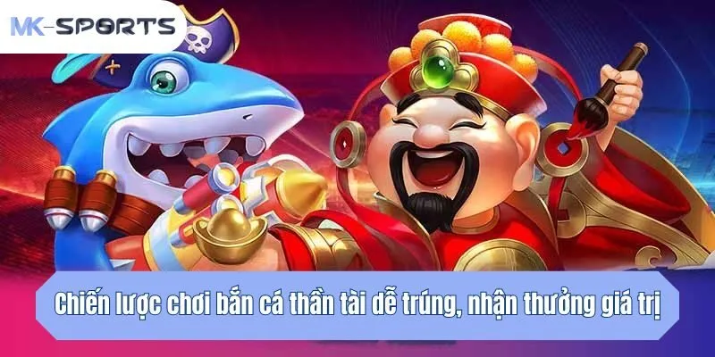 Chiến lược chơi bắn cá dễ trúng, nhận thưởng giá trị