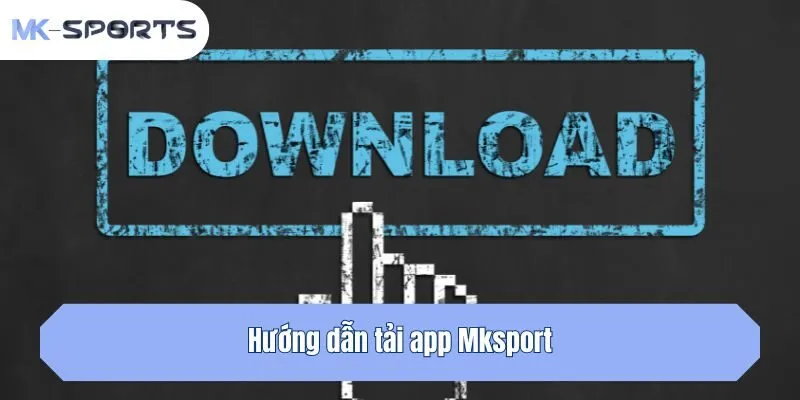 Hướng dẫn tải app Mksport