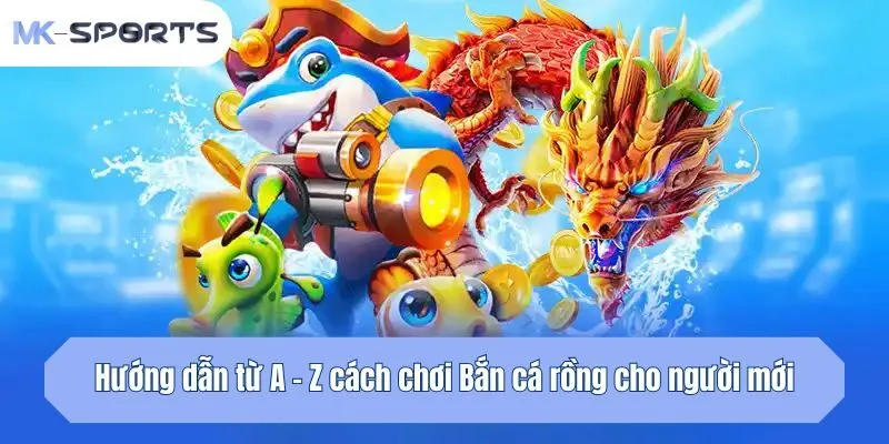 Hướng dẫn từ A - Z cách chơi Bắn cá rồng cho người mới