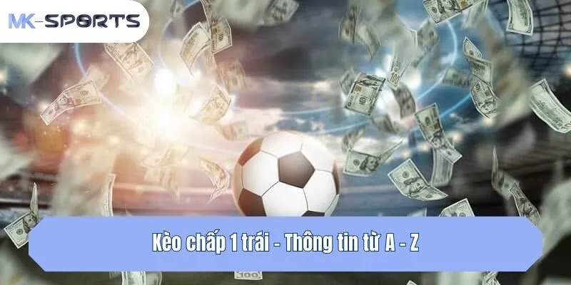 Kèo chấp 1 trái - Thông tin từ A - Z