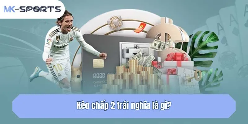 Kèo chấp 2 trái nghĩa là gì?