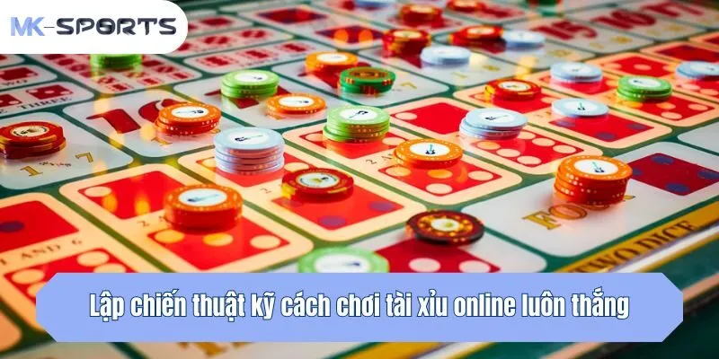 Lập chiến thuật kỹ cách chơi tài xỉu online luôn thắng