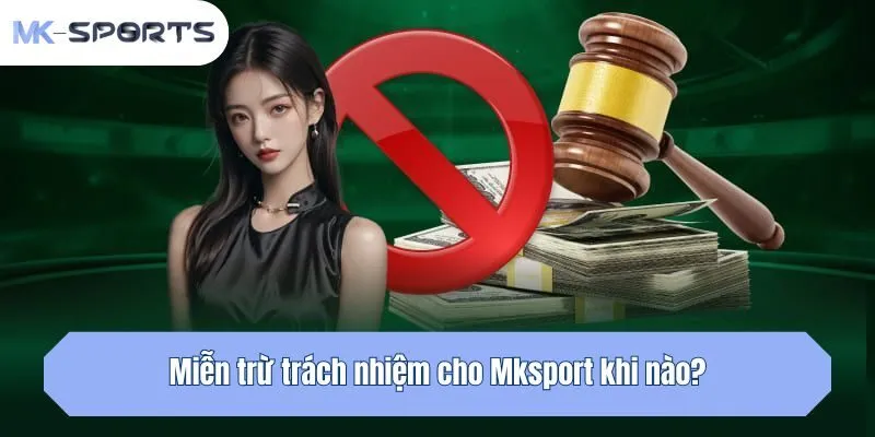 Miễn trừ trách nhiệm cho Mksport khi nào?