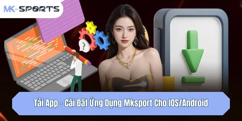 Tải App - Cài Đặt Ứng Dụng Mksport Cho IOS/Android