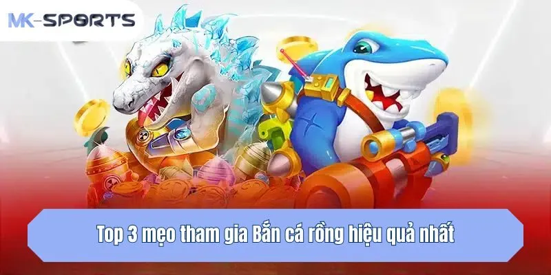 Top 3 mẹo tham gia Bắn cá rồng hiệu quả nhất