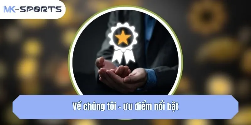Về chúng tôi - ưu điểm nổi bật